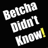 Betcha Didn't Know!