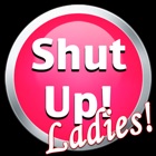 Top 39 Entertainment Apps Like Shut Up! Ladies Edition - Best Alternatives