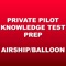 The Private Pilot Knowledge Test Prep App is the fastest way to ace your FAA Airship, Hot Air or Gas Balloon Written Exam