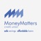 The Money Matters Credit Union App allows you to manage your Credit Union accounts 'on the go' and in a way that is convenient to you