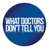 What Doctors Don’t Tell You - What Doctors Don't Tell You