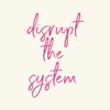 Disrupt the System
