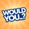 Would You is a questions game where you say Yes or No to challenging and fun What If questions
