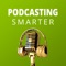 Podcasting Smarter gives you tips to podcast more intelligently and effectively