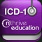 Developed by the leading ICD-10 educator in the United States, the nThrive Education University ICD-10 Virtual Code Book app allows the user to enter clinical terms and/or disease/condition names to search for correct and specific ICD-10-CM codes without the use of a code book or encoder