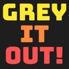 Grey It Out!