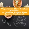 Vegetarian Slow Cooker Recipes: 35 Healthy Vegan Slow Cooker Cookbook