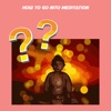 How to go into meditation