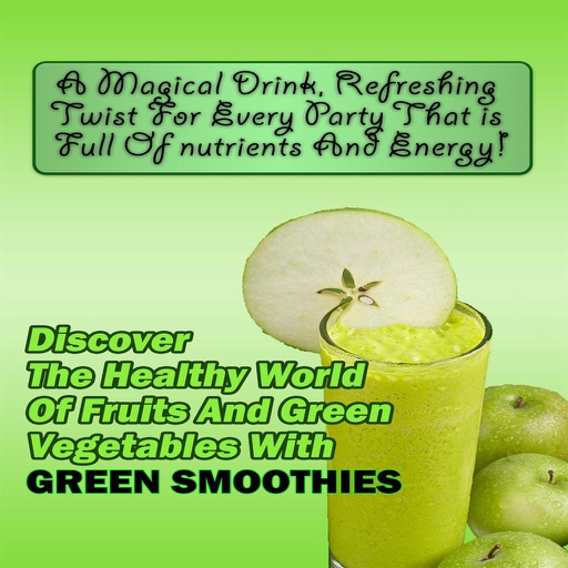 Green Smoothies:The Healthy World of Fruits and Green Vegetables