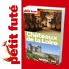 Chateaux de la Loire - Petit Futé - Guide numér...