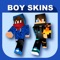 Free Boy Skins for Minecraft PE (Pocket Edition) allows you to choose and apply a skin to your Minecraft character for free with just the touch of a button