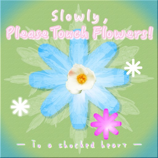 Slowly ,  Please  Touch   Flowers !   　ー To a shocked heart ー icon