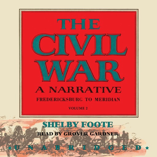 The Civil War: A Narrative, Vol. 2: Fredericksburg to Meridian (by Shelby Foote) (UNABRIDGED AUDIOBOOK)