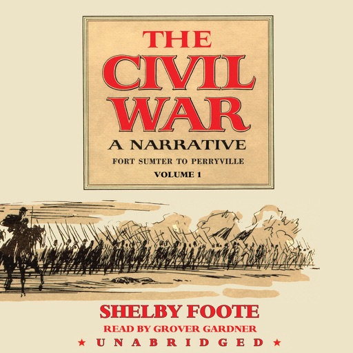 The Civil War: A Narrative, Vol. 1: Fort Sumter to Perryville (by Shelby Foote) (UNABRIDGED AUDIOBOOK)