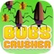 Bug Crusher The best game for relax Smash all bug with your finger in this great game