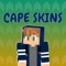 Now with New Capes Skins Lite for Minecraft Pocket Edition, you can change your skin to one of the cool capes skins anytime you want