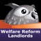 Welfare Reform Landlords: This course gives an overview of the Welfare Reform 2013 changes and introduces to the learner how this will affect their job as a social housing provider