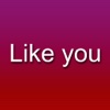 Like you