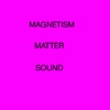 MagnetismMatterSound