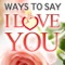 *** WAYS TO SAY I LOVE YOU ***