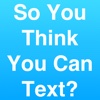 So You Think You Can Text?