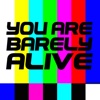 YOU ARE BARELY ALIVE
