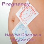 PregnancyHow to Choose a Boy or a Girl