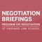 Negotiation Briefings is the leading publication on negotiating and mediation and is brought to you from the world’s best minds at the Program on Negotiation, a consortium of between Harvard, MIT and Tufts, that is dedicated to developing the theory and practice of negotiation and dispute resolution