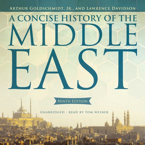 A Concise History of the Middle East, Ninth Edition (by Arthur Goldschmidt Jr. and Lawrence Davidson) (UNABRIDGED AUDIOBOOK)