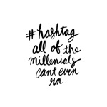 hashtag all of the millennials cant even rn
