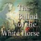 The Ballad of the White Horse is a poem by G K Chesterton about the idealized exploits of the Saxon King Alfred the Great,  Written in ballad form, the work is usually considered an epic poem