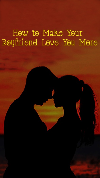How To Make Your Boyfriend Love You More