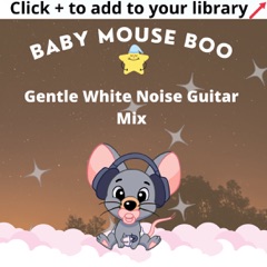 Baby Mouse Boo 😴 Gentle White Noise Guitar Mix