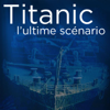Titanic, l'ultime scénario - Titanic, l’ultime scénario