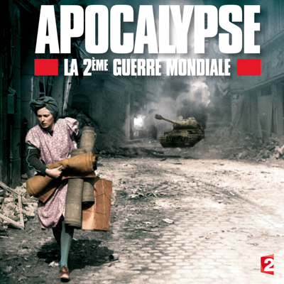 Apocalypse, la 2ème Guerre Mondiale - Apocalypse Apocalypse, la 2ème Guerre Mondiale - Apocalypse