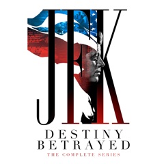 JFK Destiny Betrayed: The Complete Series