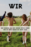 René Eller - WIR: Der Sommer, als wir unsere Röcke hoben und die Welt gegen die Wand fuhr artwork