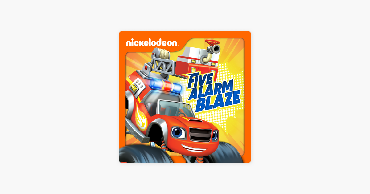 ‎Blaze and the Monster Machines, Five Alarm Blaze on iTunes